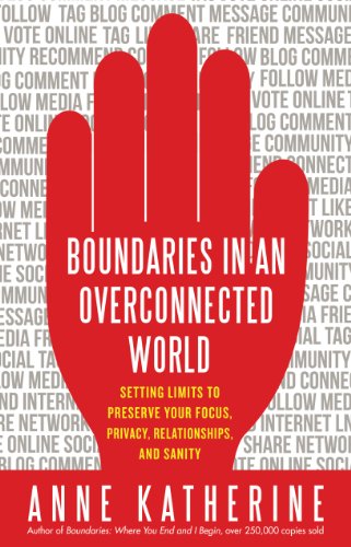 Boundaries in an Overconnected World: Setting Limits to Preserve Your Focus, Privacy, Relationships, and Sanity