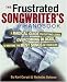 The Frustrated Songwriter's Handbook: A Radical Guide to Cutting Loose, Overcoming Blocks, and Writing the Best Songs of Your Life