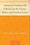Amateur Gardencraft A Book for the Home-Maker and Garden Lover