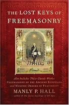 The Lost Keys of Freemasonry (Also Includes: Freemasonry of the Ancient Egyptians / Masonic Orders of Fraternity)
