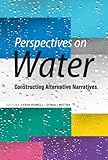 Perspectives on water : constructing alternative narratives