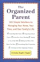 The Organized Parent : 365 Simple Solutions to Managing Your Home, Your Time, and Your Family's Life