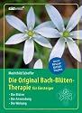 Die Original Bach-Blütentherapie für Einsteiger: Die Blüten - Die Anwendung - Die Wirkung
