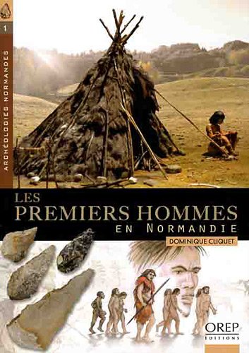 OREP Editions Les premiers hommes en Normandie : (D'environ -550 000 ans &agrave; -5 100 avant notre &egrave;re)