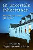 Uncertain Inheritance, An: Writers on Caring for Family