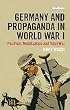 Germany and propaganda in World War I : pacifism, mobilization and total war
