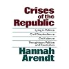 Crises of the Republic: Lying in Politics; Civil Disobedience; on Violence; Thoughts on Politics and Revolution