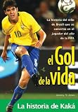 El gol de la vida-La historia de Kaka: La historia del nimio de Brasil que se convirtio en el jugador del ano de la FIFA (Spanish Edition)