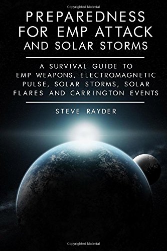 preparedness for emp attack and solar storms a survival guide to emp weapons electromagnetic pulse solar storms