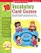 10 Vocabulary Card Games: Easy-to-Play, Reproducible Card and Board Games That Boost Kids' Vocabulary-and Help Them Succeed on Tests