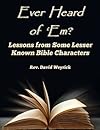 Ever Heard of 'Em? Lessons from Some Lesser Known Bible Characters