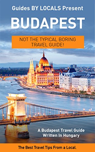 Budapest: By Locals - A Budapest Travel Guide Written In Hungary: The Best Travel Tips About Where to Go and What to See in Budapest, Hungary (Budapest, ... Hungary Travel, Hungary Travel Guide)