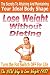 Lose Weight Without Dieting (The New Way To Lose Weight Fast)