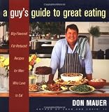 A Guy s Guide to Great Eating: Big-Flavored Fat-Reduced Recipes for Men Who Love to Eat