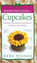 A Baker's Field Guide to Cupcakes: Deliciously Decorated Crowd Pleasers for Parties and Holidays