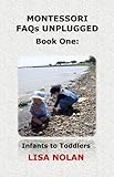 Montessori FAQs Unplugged Book One: Infants and Toddlers Knowing God: Walking through the Book of Books
