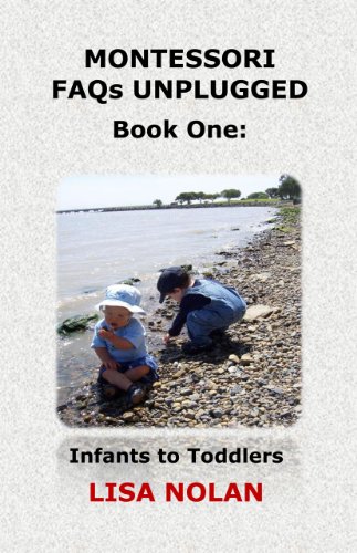 Montessori FAQs Unplugged Book One: Infants and Toddlers