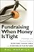 Fundraising When Money Is Tight: A Strategic and Practical Guide to Surviving Tough Times and Thriving in the Future (The Mal Warwick Fundraising Series)
