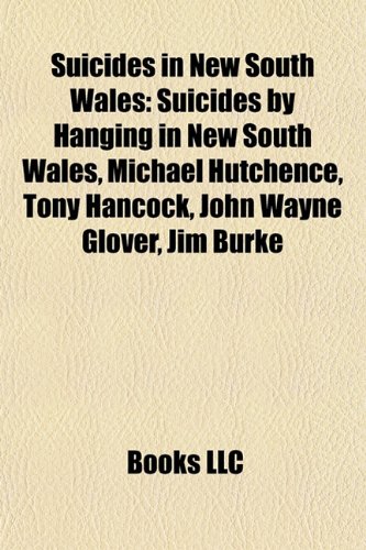 suicides by hanging. Suicides in New South Wales: Suicides by Hanging in New South Wales, Michael Hutchence, Tony Hancock, John Wayne Glover, Jim Burke