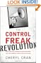The Control Freak Revolution: Make Your Most Maddening Behaviors Work for Your Company and to Your Advantage