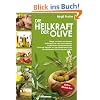 Die Heilkraft der Olive: Pflege von Haut und Haaren. Heilrezepte f�r viele Beschwerden. Jungbrunnen Olivenblattextrakt. Gesunde Rezepte aus der ... ... (2-Wochen-Plan). Extra: �lzieh-Kur