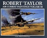 Robert Taylor: v.3: Air Combat Paintings: Vol 3