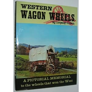 Western Wagon Wheels: A Pictorial Memorial to the Wheels That Won the West. Lambert. Florin