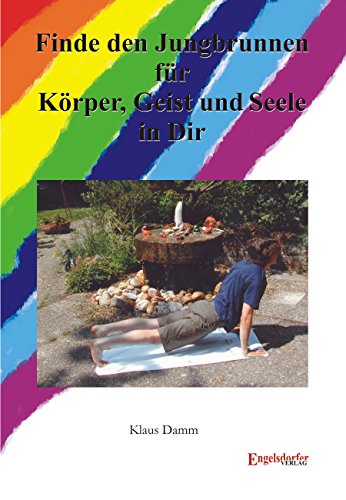 Finde den Jungbrunnen für Körper, Geist und Seele in Dir!: Ein möglicher Weg, die Jugend zu verlängern, die Gesundheit zu erhalten, das Altern in weite ... und Gesundheit zu genießen! (German Edition)