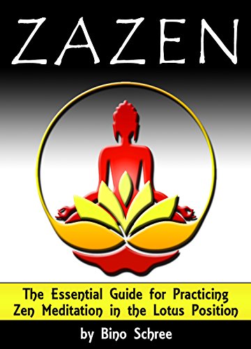 ZAZEN: The Essential Guide for Practicing Zen Meditation in the Lotus Position, by Bino Schree