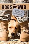 The Dogs of War: The Courage, Love, and Loyalty of Military Working Dogs