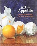Art and Appetite: American Painting, Culture, and Cuisine (Art Institute of Chicago)