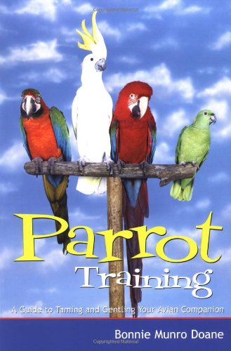 Parrot Training: A Guide to Taming and Gentling Your Avian Companion (Pets), by Bonnie Munro Doane Parrot Training: A Guide to Taming and Gentling Your Avian Companion (Pets), by Bonnie Munro Doane