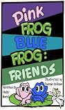 Pink Frog Blue Frog: Friends (Book 1) (Pink Frog Blue Frog Childrens Learning Series)