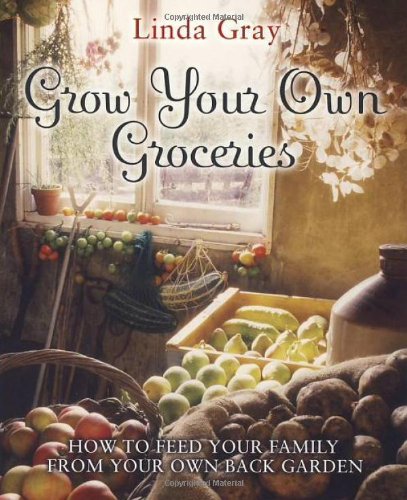Grow Your Own Groceries: How to Feed Your Family from Your Own Back Garden Grow Your Own Groceries: How to Feed Your Family from Your Own Back Garden