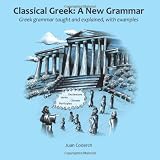 Classical Greek: A New Grammar: Greek grammar taught and explained, with examples. ~ Juan Coderch