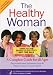 The Healthy Woman: A Complete Guide for All Ages The Healthy Woman: A Complete Guide for All Ages