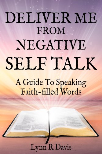 Deliver Me From Negative Self Talk: A Guide To Speaking Faith-filled Words (Negative Self Talk Series Book1) Deliver Me From Negative Self Talk: A Guide To Speaking Faith-filled Words (Negative Self Talk Series Book1)