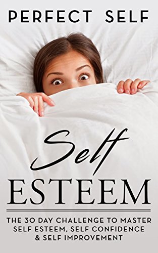 Self Esteem: The 30 Day Challenge To Master Self Esteem, Self Confidence & Self Improvement (Mindset,Self Acceptance,Self Confidence,Self Esteem,Self Improvement,Self Love,Happiness Book 2)