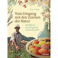 Vom Umgang mit den Zeichen der Natur. Handfeste Gartenpraxis rund ums Jahr