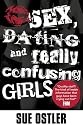 Sex, Dating And Really Confusing Girls!