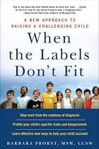 When the Labels Don't Fit: A New Approach to Raising a Challenging Child