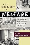 The Color of Welfare: How Racism Undermined the War on Poverty