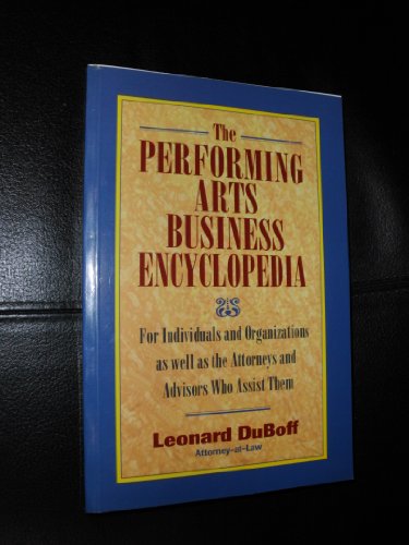 The Performing Arts Business Encyclopedia: For Individuals and Organizations as Well as the Attorneys and Business Advisors Who Assist Them