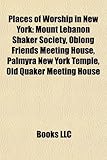 Places of Worship in New York: Mount Lebanon Shaker Society, Oblong Friends Meeting House, Palmyra New York Temple, Old Quaker Meeting House-
