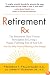 Retirement RX: The Retirement Docs' Proven Prescription for Living a Happy, Fulfilling Rest ofYour Life