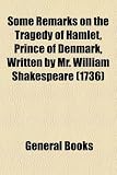 Some Remarks on the Tragedy of Hamlet, Prince of Denmark, Written by Mr. William Shakespeare (1736)