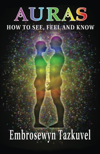 Auras: How to See, Feel & Know: (Full Color ed.)