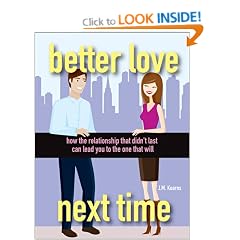 Better Love Next Time: How the Relationship that Didn't Last Can Lead You to the One that Will