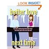 Better Love Next Time: How the Relationship that Didn't Last Can Lead You to the One that Will