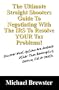 The Ultimate Straight Shooters Guide To Negotiating With The IRS To Resolve YOUR Tax Problems!: Discover What Options Are Available Other Than Bankruptcy, Divorce, Jail or Death